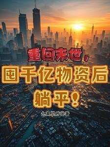 重回末世囤千亿物资后躺平