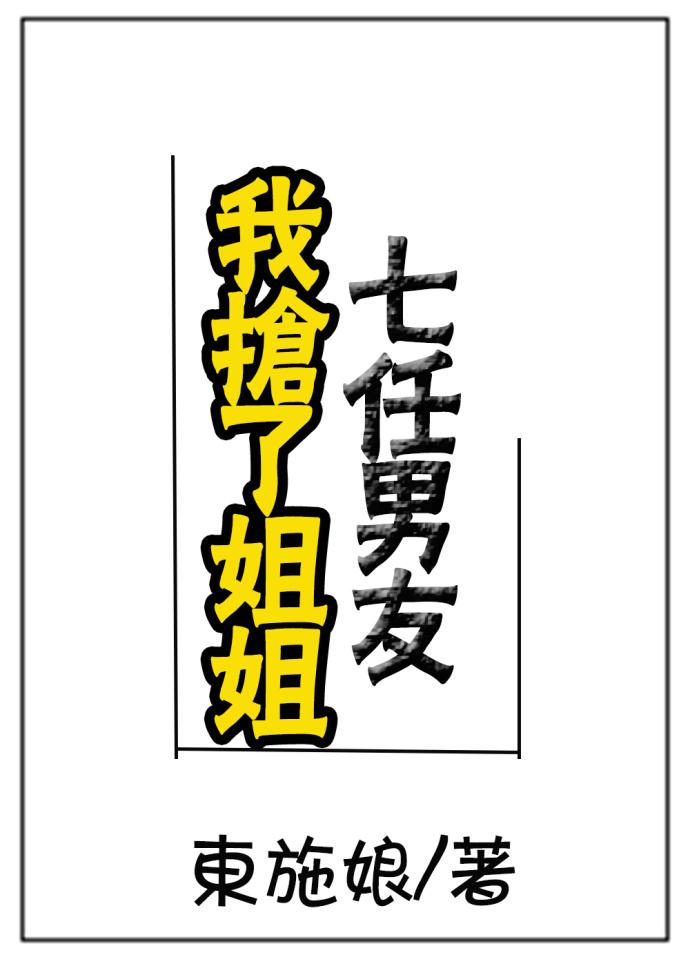 我抢了姐姐七任男友东施娘