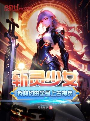 斩灵少女我契约的全是上古神兵人物介绍