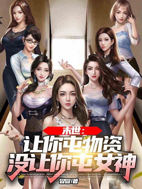 末世让你屯物资没让你屯女神 完整版