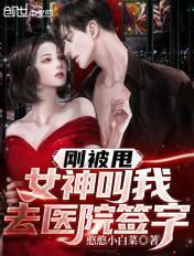 女神叫我去医院签字免费观看